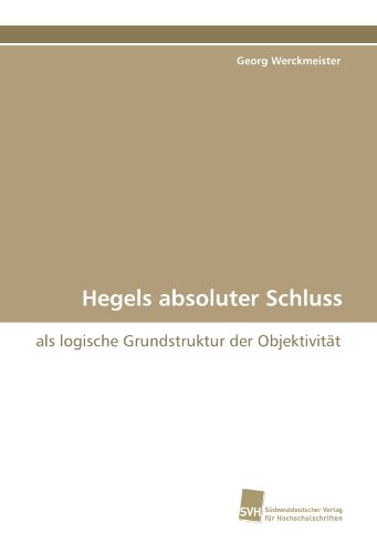Hegels absoluter Schluss: als logische Grundstruktur der Objektivität