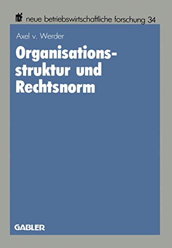 Organisationsstruktur und Rechtsnorm: Implikationen Juristischer Vorschriften für die Organisation Aktienrechtlicher Einheits- und ... forschung (nbf), 34, Band 34)