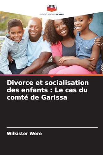 Divorce et socialisation des enfants : Le cas du comté de Garissa von Editions Notre Savoir
