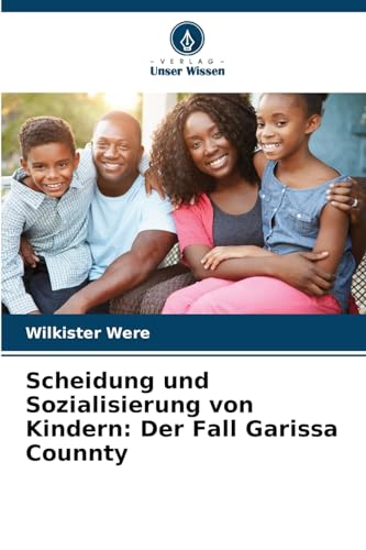 Scheidung und Sozialisierung von Kindern: Der Fall Garissa Counnty von Verlag Unser Wissen