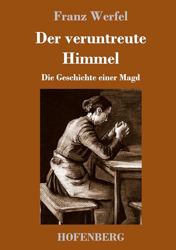 Der veruntreute Himmel: Die Geschichte einer Magd von Hofenberg