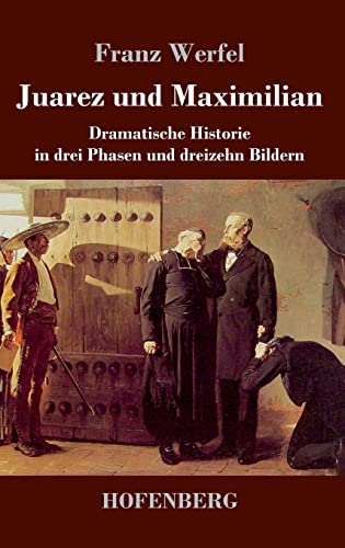 Juarez und Maximilian: Dramatische Historie in drei Phasen und dreizehn Bildern
