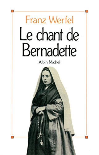 Le Chant de Bernadette: Roman d'une destinée merveilleuse