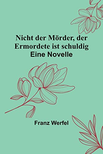Nicht der Mörder, der Ermordete ist schuldig: Eine Novelle Nicht der Mörder, der Ermordete ist schuldig: Eine Novelle