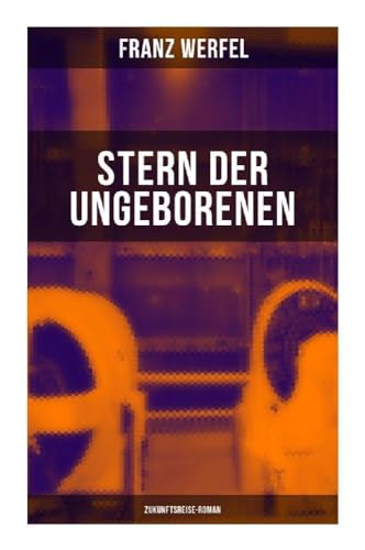 Stern der Ungeborenen (Zukunftsreise-Roman): Zukunftsreiseepos des Autors von "Die vierzig Tage des Musa Dagh" von Musaicum Books