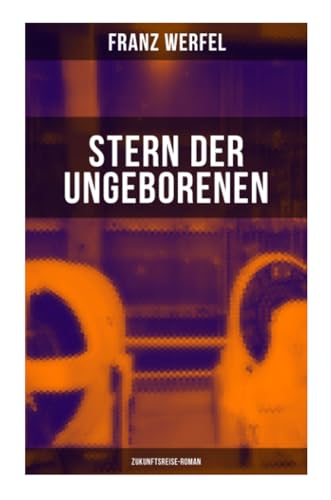 Stern der Ungeborenen (Zukunftsreise-Roman): Zukunftsreiseepos des Autors von "Die vierzig Tage des Musa Dagh"