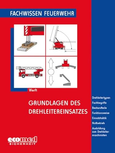 Grundlagen des Drehleitereinsatzes: Drehleitertypen - Fachbegriffe - Bestandteile - Funktionsweise - Einsatztaktik - Notbetrieb - Ausbildung zum Drehleitermaschinisten