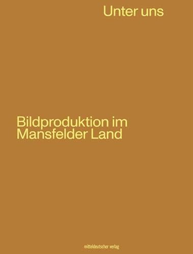 Unter uns: Bildproduktion im Mansfelder Land