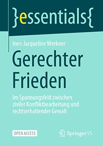 Gerechter Frieden: Im Spannungsfeld zwischen ziviler Konfliktbearbeitung und rechtserhaltender Gewalt (essentials) von Springer VS