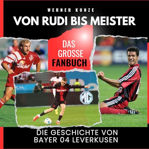 Von Rudi bis Meister: Die Geschichte von Bayer 04 Leverkusen - Das große Fanbuch: Unser Traum wurde wahr - Das große Fanbuch Von Rudi bis Meister: Die Geschichte von Bayer 04 Leverkusen - Das große Fanbuch: Unser Traum wurde wahr - Das große Fanbuch