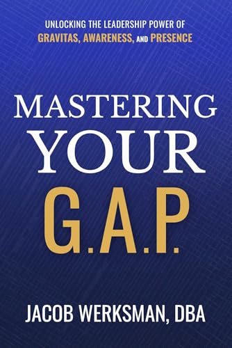 Mastering Your G.A.P.: Unlocking the Leadership Power of Gravitas, Awareness, and Presence Mastering Your G.A.P.: Unlocking the Leadership Power of Gravitas, Awareness, and Presence von Worth