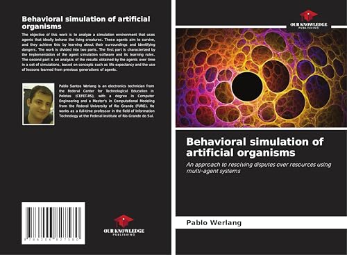 Behavioral simulation of artificial organisms: An approach to resolving disputes over resources using multi-agent systems von Our Knowledge Publishing