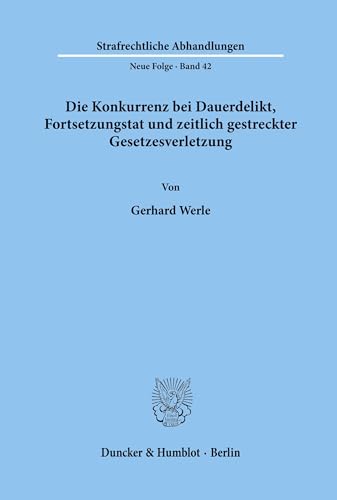 Die Konkurrenz bei Dauerdelikt, Fortsetzungstat und zeitlich gestreckter Gesetzesverletzung. (Strafrechtliche Abhandlungen. Neue Folge, Band 42) von Duncker & Humblot