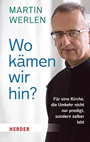 Wo kämen wir hin?: Für eine Kirche, die Umkehr nicht nur predigt, sondern selber lebt