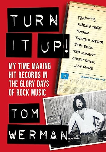 Turn It Up!: My Time Making Hit Records in the Glory Days of Rock Music: Featuring Mötley Crüe, Poison, Twisted Sister, Jeff Beck, Ted Nugent, Cheap Trick, and More Turn It Up!: My Time Making Hit Records in the Glory Days of Rock Music: Featuring Mötley Crüe, Poison, Twisted Sister, Jeff Beck, Ted Nugent, Cheap Trick, and More