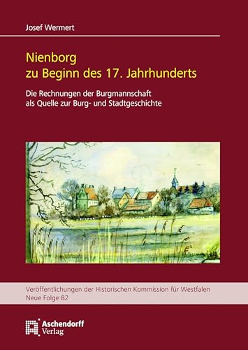 Nienborg zu Beginn des 17. Jahrhunderts: Die Rechnungen der Burgmannschaft als Quelle zur Burg- und Stadtgeschichte (Veröffentlichungen der Historischen Kommission für Westfalen: Neue Reihe)
