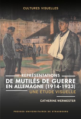 Représentations de mutilés de guerre en Allemagne (1914-1933): Une étude visuelle von PU STRASBOURG