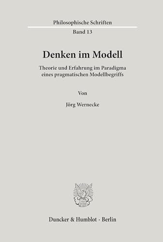 Denken im Modell.: Theorie und Erfahrung im Paradigma eines pragmatischen Modellbegriffs. (Philosophische Schriften, Band 13) von Duncker & Humblot