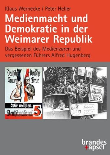 Medienmacht und Demokratie in der Weimarer Republik: Das Beispiel des Medienzaren und vergessenen Führers Alfred Hugenberg Medienmacht und Demokratie in der Weimarer Republik: Das Beispiel des Medienzaren und vergessenen Führers Alfred Hugenberg von Brandes & Apsel