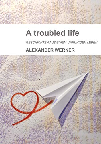 A troubled life: Geschichten aus einem unruhigen Leben von Books on Demand