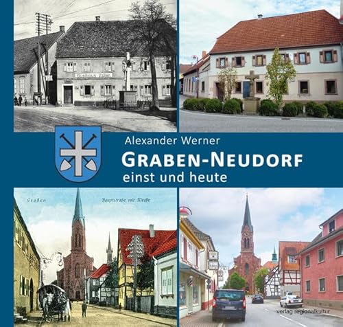 Graben-Neudorf – einst und heute: Vergleichende Ansichten von verlag regionalkultur