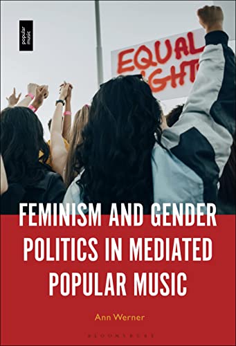 Feminism and Gender Politics in Mediated Popular Music Feminism and Gender Politics in Mediated Popular Music von Bloomsbury Academic