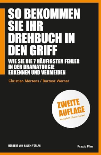 So bekommen Sie Ihr Drehbuch in den Griff: Wie Sie die 7 häufigsten Fehler in der Dramaturgie erkennen und vermeiden (Praxis Film)