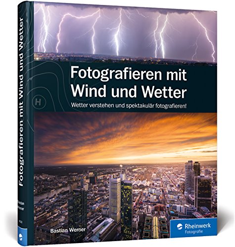 Fotografieren mit Wind und Wetter: Wetter verstehen und spektakulär fotografieren!