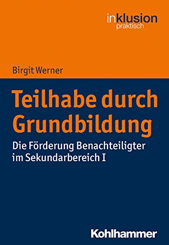 Teilhabe durch Grundbildung: Die Förderung Benachteiligter im Sekundarbereich I (Inklusion praktisch, 8, Band 8)