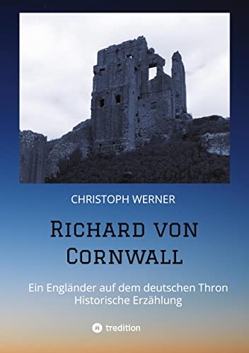 Richard von Cornwall: Ein Engländer auf dem deutschen Thron - Historische Erzählung von tredition