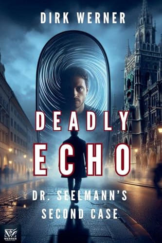 Deadly Echo: Dr. Seelmann's Second Case (Dr. Seelmanns Mysteriöse Fälle, Band 2) von Werner Productions