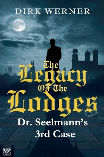 The Legacy of the Lodges: Dr. Seelmanns 3rd case (Dr. Seelmanns Mysteriöse Fälle, Band 3) von Dirk Werner