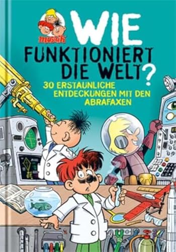 Wie funktioniert die Welt?: 30 erstaunliche Entdeckungen mit den Abrafaxen von MOSAIK Steinchen f. Steinchen