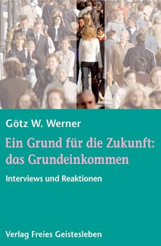 Ein Grund für die Zukunft: das Grundeinkommen: Interviews und Reaktionen Ein Grund für die Zukunft: das Grundeinkommen: Interviews und Reaktionen