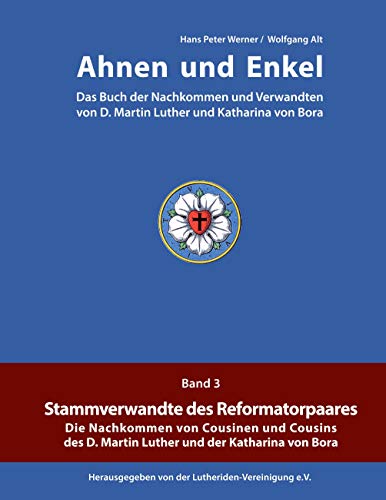 Ahnen und Enkel: Das Buch der Nachkommen und Verwandten von D.Martin Luther und Katharina von Bora (Band 3)