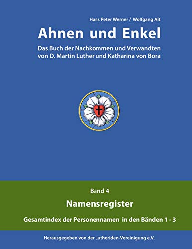 Ahnen und Enkel: Das Buch der Nachkommen und Verwandten von D.Martin Luther und Katharina von Bora (Band 4)