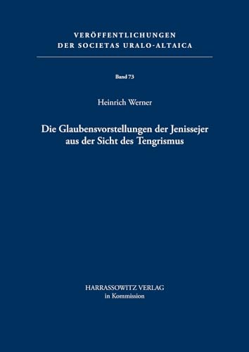 Die Glaubensvorstellungen der Jenissejer aus der Sicht des Tengrismus (Veröffentlichungen der Societas Uralo-Altaica, Band 73)