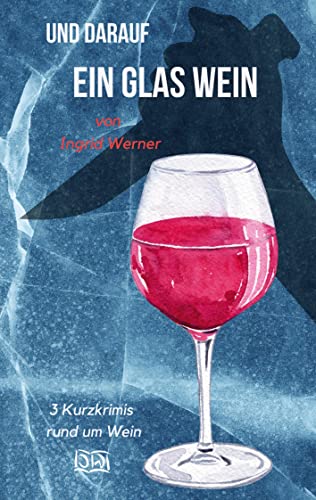 Und darauf ein Glas Wein: 3 Kurzkrimis rund um Wein
