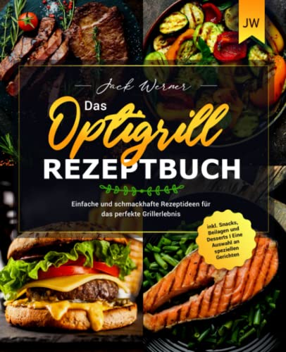 Das Optigrill Rezeptbuch: Einfache und schmackhafte Rezeptideen für das perfekte Grillerlebnis inklusive Snacks, Beilagen und Desserts I Eine Auswahl an speziellen Gerichten von Independently published