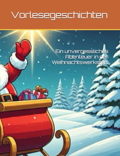 Ein unvergessliches Abenteuer in der Weihnachtswerkstatt: Eine schöne Weihnachtsgeschichte zum Vorlesen und träumen (mit Platzhaltern für den Namen ihres Kindes) von Independently published