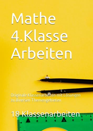 Mathe 4.Klasse Arbeiten: Originale Klassenarbeiten mit Lösungen zu diversen Themengebieten
