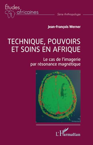 Technique, pouvoirs et soins en Afrique: Le cas de l’imagerie par résonance magnétique von Editions L'Harmattan