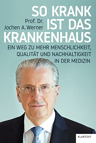 So krank ist das Krankenhaus: Ein Weg zu mehr Menschlichkeit, Qualität und Nachhaltigkeit in der Medizin von Klartext Verlag