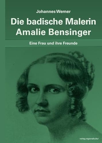 Die badische Malerin Amalie Bensinger: Eine Frau und ihre Freunde von verlag regionalkultur