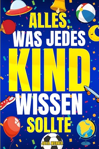 Alles, was jedes Kind wissen sollte: Praktische Tipps und Lebenskompetenzen, die in der Schule nicht gelehrt werden, um ein erfolgreicher kleiner Erwachsener zu werden von Independently published