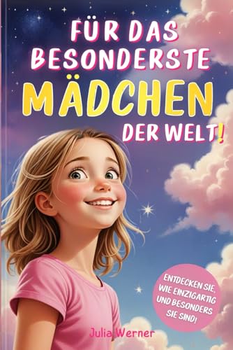 Für das besonderste Mädchen der Welt!: Wunderbare illustrierte Geschichten, die Mut, Selbstvertrauen, Selbstwertgefühl und Liebe fördern. Entdecke, ... bist! | Geschenke für Mädchen | Kinderbücher