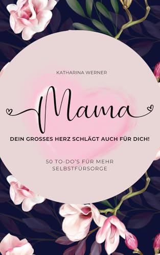 Mama - dein großes Herz schlägt auch für dich!: 50 To-Do's für mehr Selbstfürsorge von Independently published