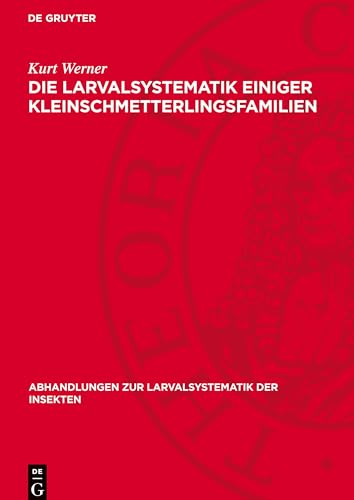 Die Larvalsystematik einiger Kleinschmetterlingsfamilien: (Hyponomeutidae, Orthoteliidae, Acrolepiidae, Tineidae, Incurvariidae und Adelidae) (Abhandlungen zur Larvalsystematik der Insekten) von De Gruyter