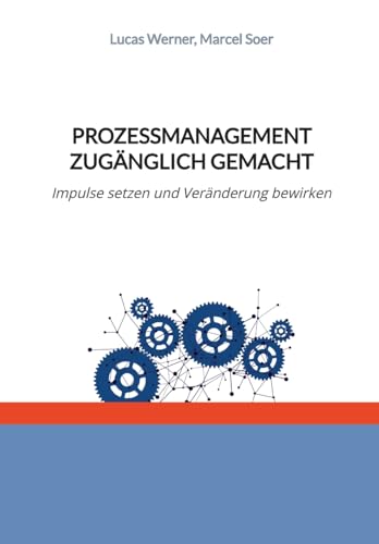 Prozessmanagement zugänglich gemacht: Impulse setzen und Veränderung bewirken Prozessmanagement zugänglich gemacht: Impulse setzen und Veränderung bewirken