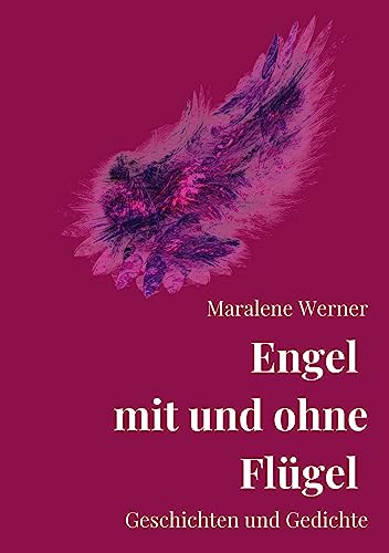 Engel mit und ohne Flügel: Kurzgeschichten, Erzählungen und Gedichte von und mit Engeln. Zum Lesen, Vorlesen und Verschenken. Engel mit und ohne Flügel: Kurzgeschichten, Erzählungen und Gedichte von und mit Engeln. Zum Lesen, Vorlesen und Verschenken.